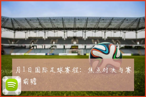 月1日国际足球赛程:焦点对决与赛事前瞻