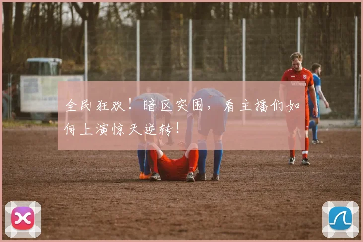 全民狂欢！暗区突围，看主播们如何上演惊天逆转！